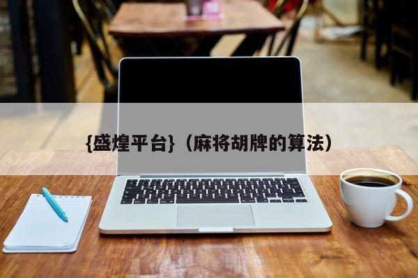 {盛煌平台}(麻将胡牌的算法)